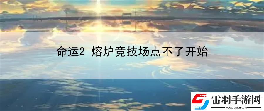 命運(yùn)2熔爐競技場點(diǎn)不了開始